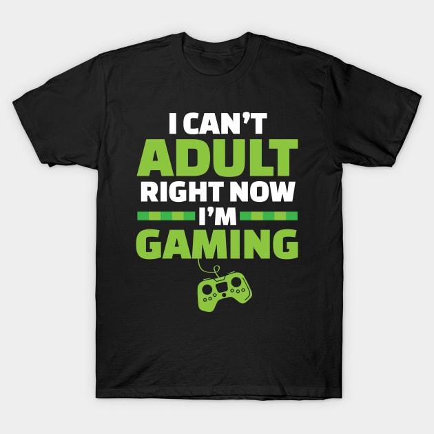 Can't Adult Video Gaming Right Now T-Shirt by TeeShirt_Expressive